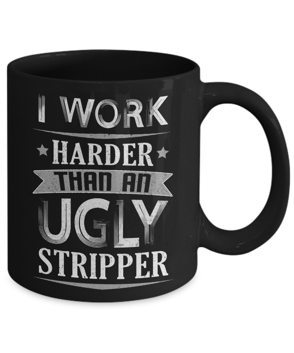 I Work Harder Than An Ugly Stripper Mug Coffee Mug | Teecentury.com