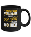 A Day Without Volleyball Is Like Just Kidding I Have No Idea Mug Coffee Mug | Teecentury.com