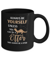 Always Be Yourself Unless You Can Be A Otter Mug Coffee Mug | Teecentury.com