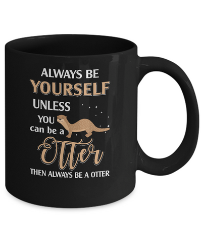 Always Be Yourself Unless You Can Be A Otter Mug Coffee Mug | Teecentury.com