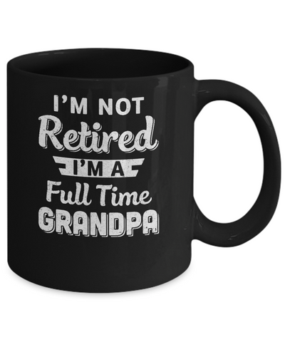 I'm Not Retired I'm A Full Time Grandpa Fathers Day Mug Coffee Mug | Teecentury.com