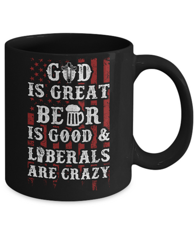 God Is Great Beer Is Good And Liberals Are Crazy Mug Coffee Mug | Teecentury.com