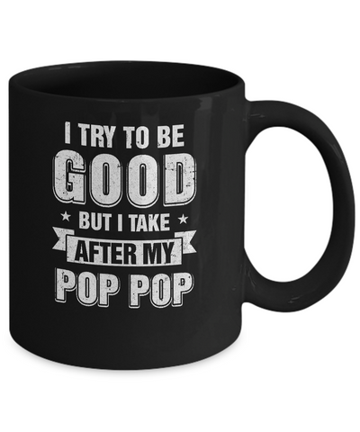 Toddler Kids I Try To Be Good But I Take After My Pop Pop Mug Coffee Mug | Teecentury.com