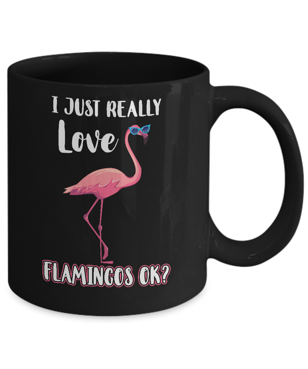 I Just Really Love Flamingos OK Mug Coffee Mug | Teecentury.com