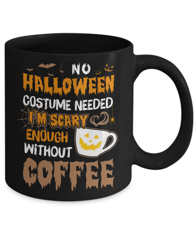 No Halloween Costume Needed I'm Scary Enough Without Coffee Mug Coffee Mug | Teecentury.com