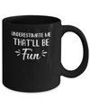 Funny Underestimate Me That'll Be Fun Mug Coffee Mug | Teecentury.com
