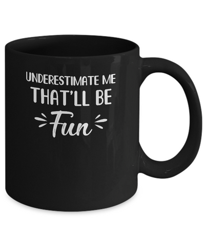 Funny Underestimate Me That'll Be Fun Mug Coffee Mug | Teecentury.com