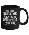 You Don't Scare Me I Have Three Daughters And A Wife Fathers Day Mug Coffee Mug | Teecentury.com
