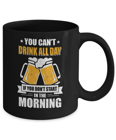 Can't Drink All Day If You Don't Start In The Morning Mug Coffee Mug | Teecentury.com
