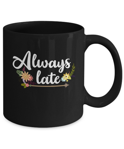Always Late Mug Coffee Mug | Teecentury.com