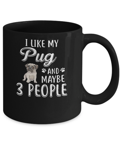 I Like My Pug And Maybe 3 People Mug Coffee Mug | Teecentury.com