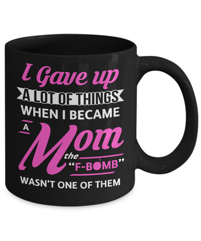 I Gave Up A Lot Of Things When I Became A Mom Mug Coffee Mug | Teecentury.com