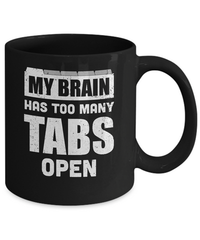 My Brain Has Too Many Tabs Open Mug Coffee Mug | Teecentury.com