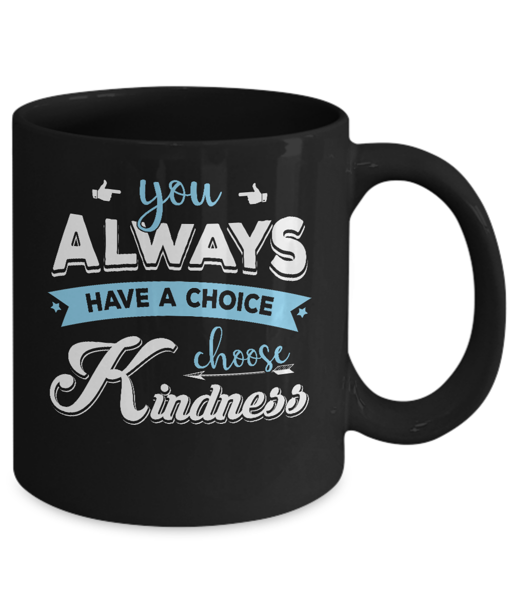 You Always Have A Choice Choose Kindness Mug Coffee Mug | Teecentury.com