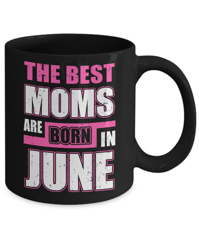 The Best Moms Are Born In June Mug Coffee Mug | Teecentury.com