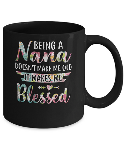 Being A Nana Doesn't Make Me Old It Makes Me Blessed Mug Coffee Mug | Teecentury.com