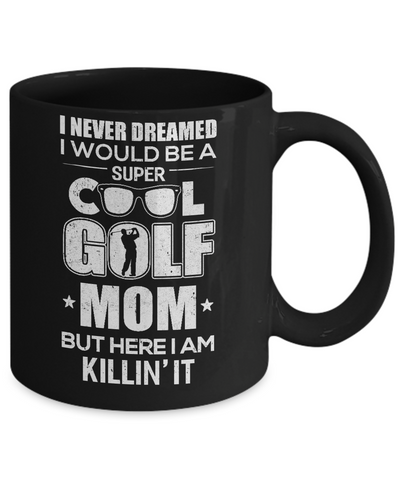 Never Dreamed I Would Be A Cool Golf Mom Mothers Day Mug Coffee Mug | Teecentury.com