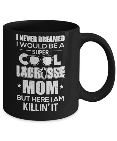 Never Dreamed I Would Be A Cool Lacrosse Mom Mothers Day Mug Coffee Mug | Teecentury.com