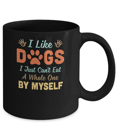 I Like Dogs I Just Can't Eat A Whole One By Myself Mug Coffee Mug | Teecentury.com