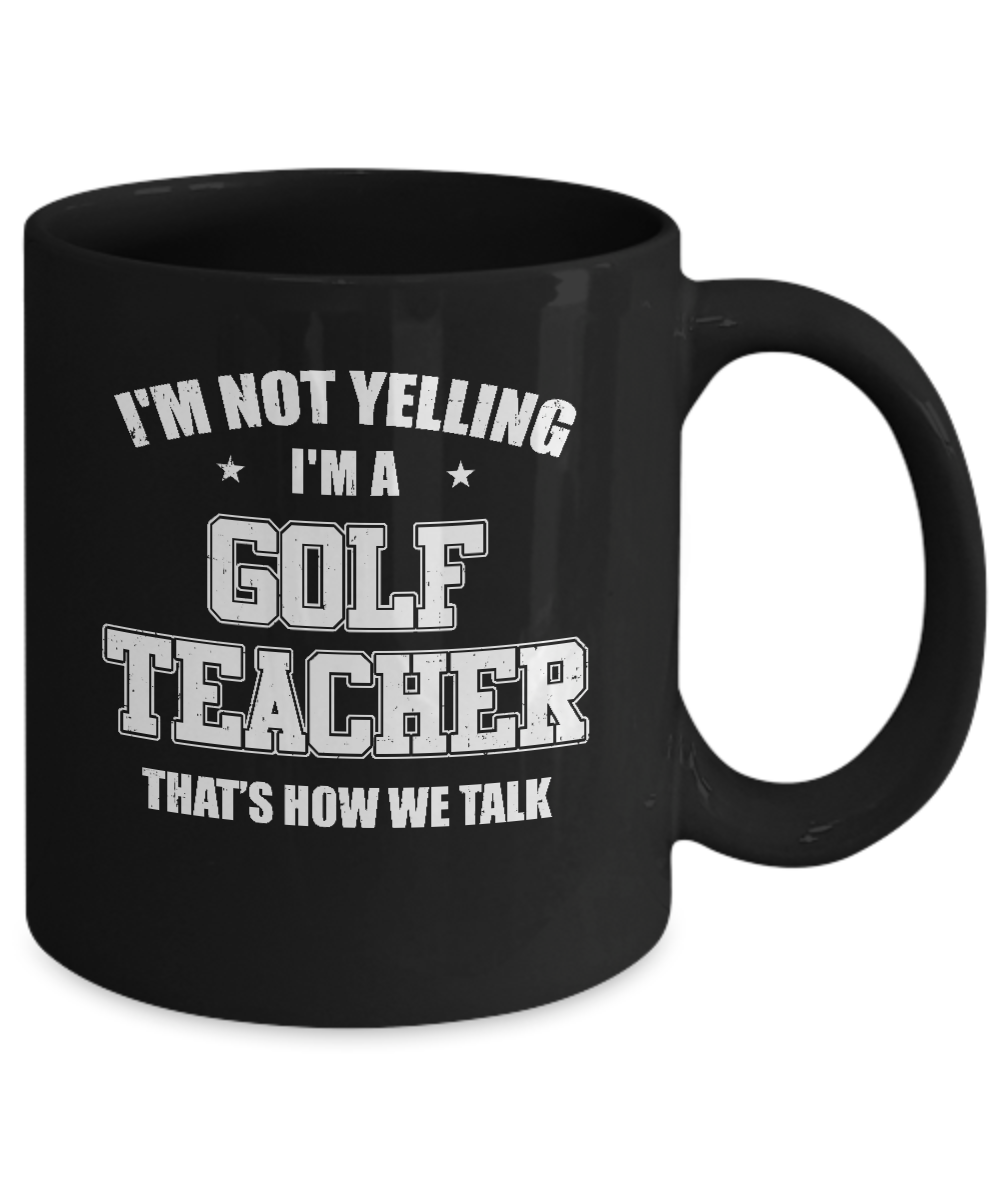 I'm Not Yelling I'm A Golf Teacher That's How We Talk Mug Coffee Mug | Teecentury.com