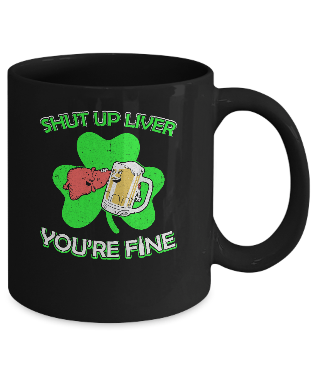 Shut Up Liver Funny St Patrick's Day Mug Coffee Mug | Teecentury.com