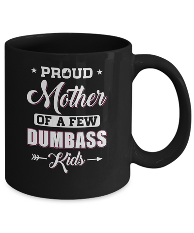 Proud Mother Of A Few Dumbass Kids Mothers Day Gift Mug Coffee Mug | Teecentury.com
