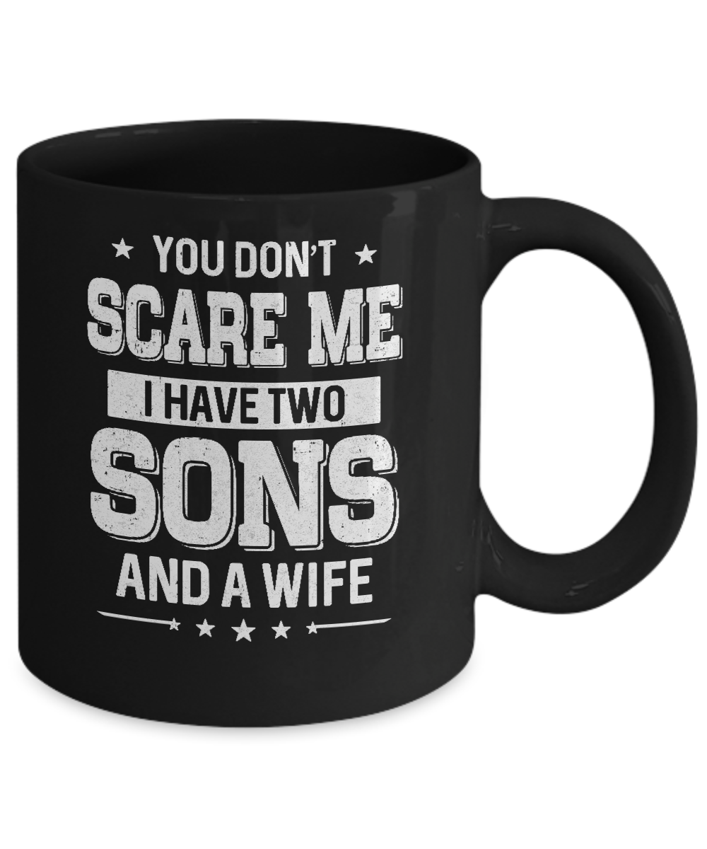 You Don't Scare Me I Have Two Sons And A Wife Fathers Day Mug Coffee Mug | Teecentury.com