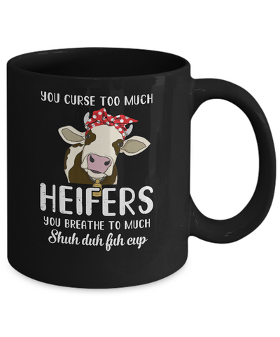 You Curse Too Much Heifer You Breathe Too Much Mug Coffee Mug | Teecentury.com