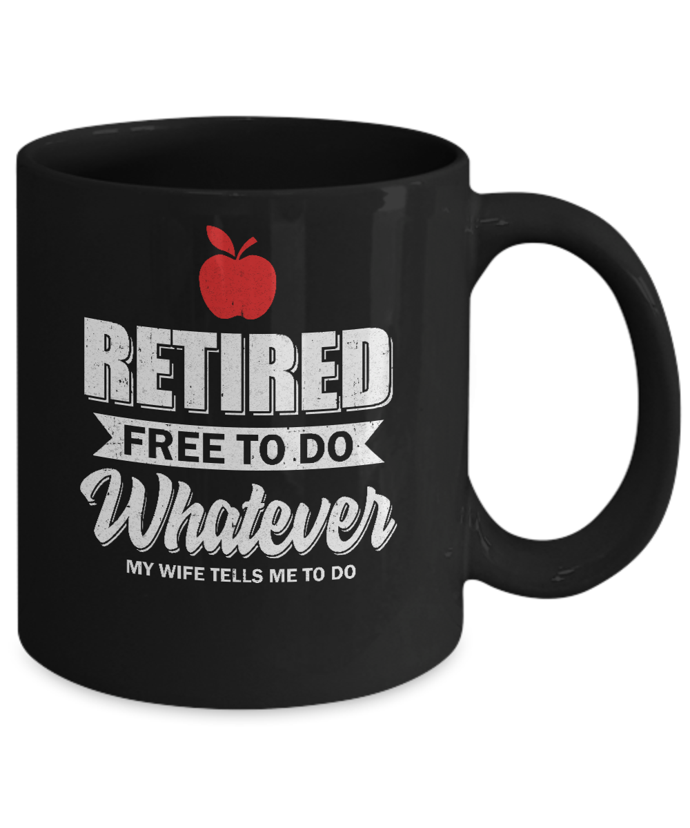 Retired Free To Do Whatever My Wife Tells Me To Do Teacher Mug Coffee Mug | Teecentury.com