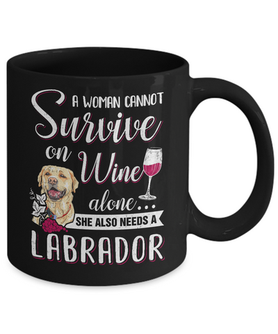 A Woman Can't Survive On Wine Alone Labrador Dog Mug Coffee Mug | Teecentury.com