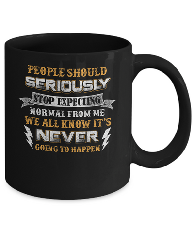 People Should Seriously Stop Expecting Normal From Me Mug Coffee Mug | Teecentury.com