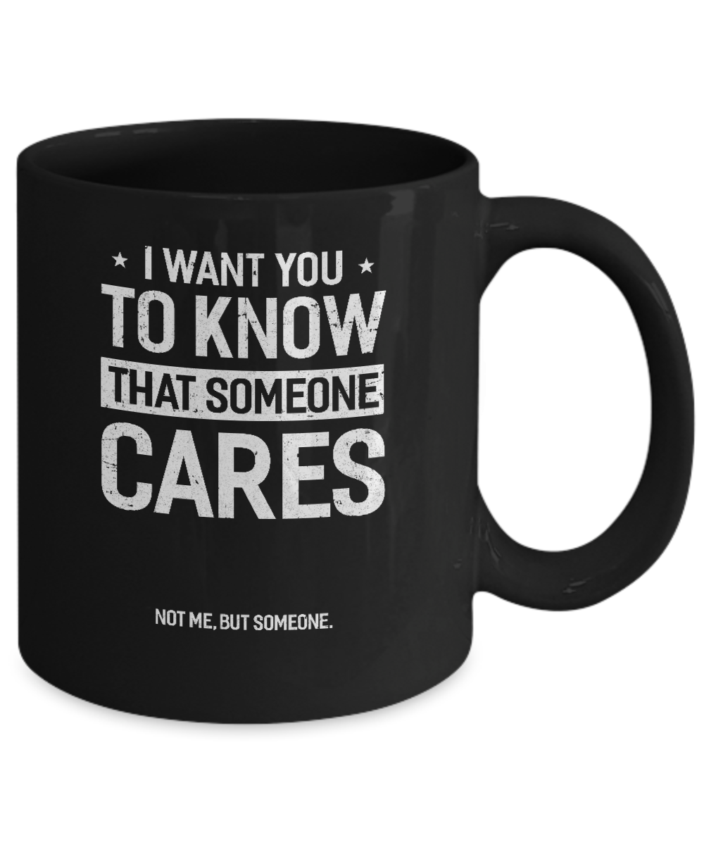 I Want You To Know That Someone Cares Not Me But Someone Mug Coffee Mug | Teecentury.com