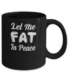 Let Me Fat In Peace Chubby Girl Mug Coffee Mug | Teecentury.com