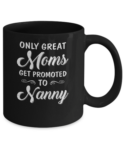 Only Great Moms Get Promoted To Nanny Mothers Day Mug Coffee Mug | Teecentury.com