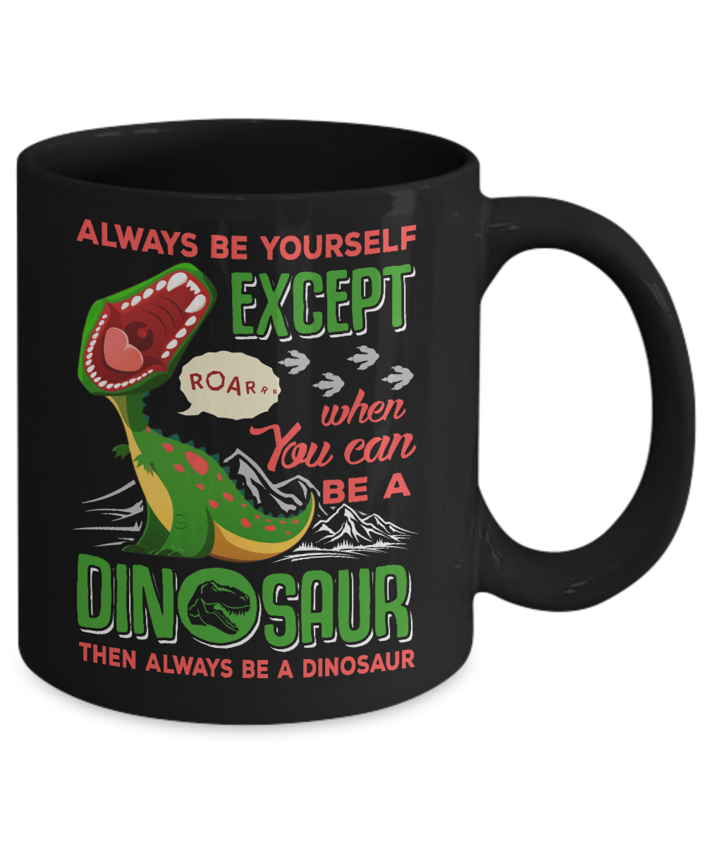 Always Be Yourself Except When You Can Be A Dinosaur Mug Coffee Mug | Teecentury.com