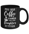 May Your Coffee Be Stronger Than Your Daughter's Attitude Mug Coffee Mug | Teecentury.com