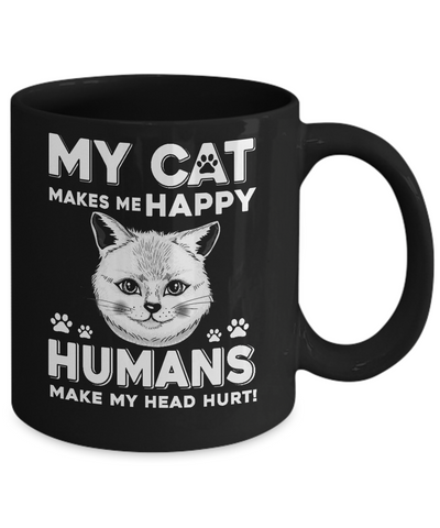 My Cat Makes Me Happy Humans Make My Head Hurt Mug Coffee Mug | Teecentury.com
