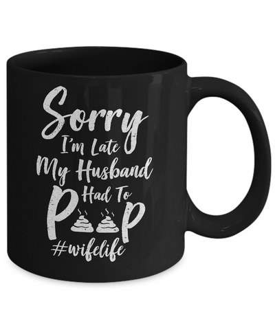 Sorry I'm Late My Husband Had To Poop Funny Wife Gift Mug Coffee Mug | Teecentury.com