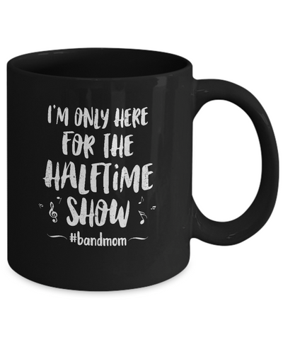 I'm Only Here For The Halftime Show Football Band Mom Mug Coffee Mug | Teecentury.com