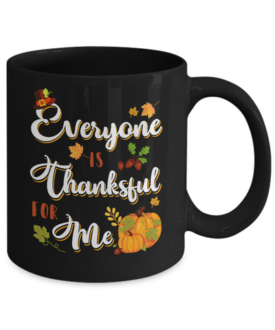 Everyone Is Thankful For Me Thanksgiving Day Mug Coffee Mug | Teecentury.com