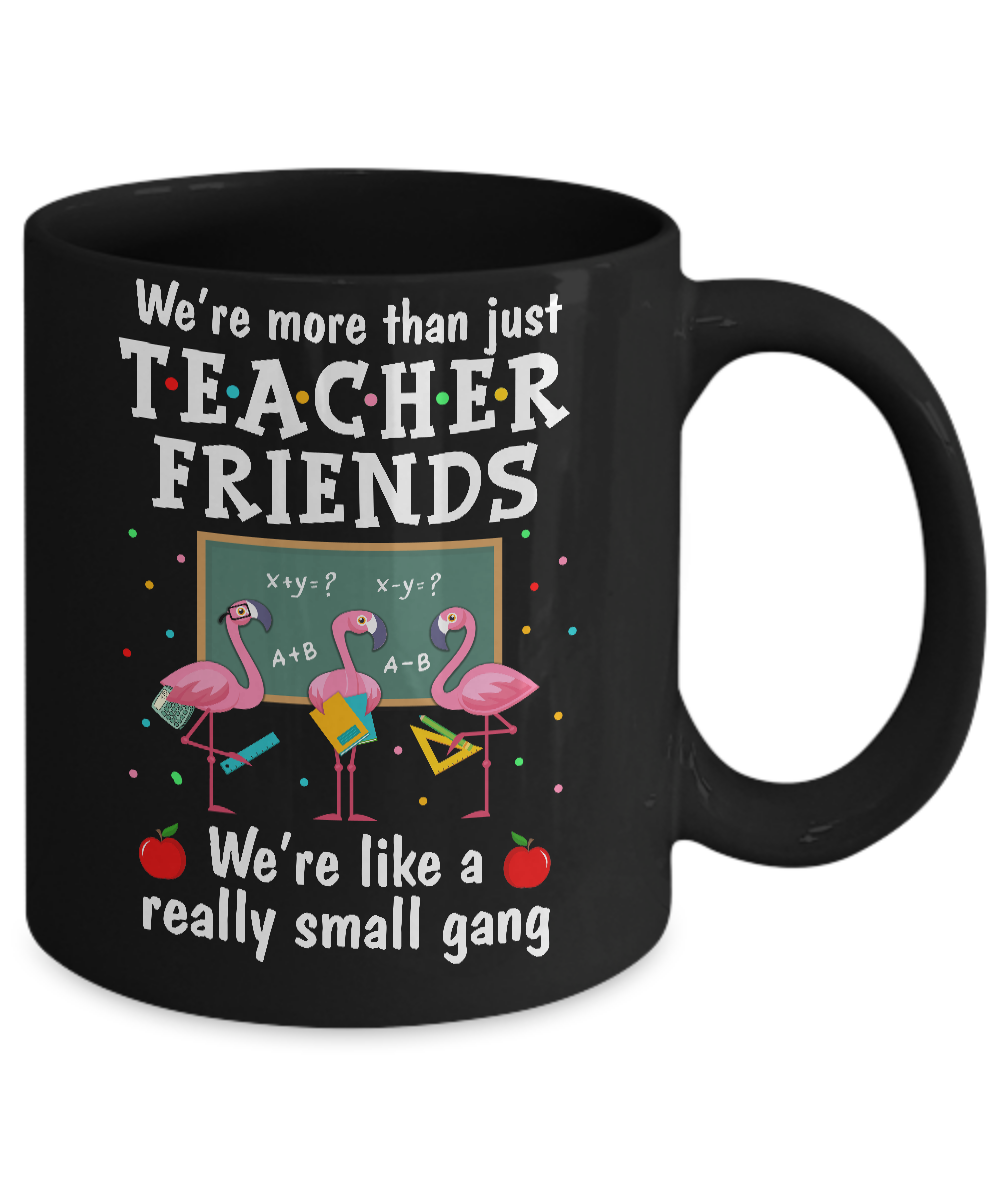 We're More Than Teacher Friends Like A Really Small Gang Mug Coffee Mug | Teecentury.com