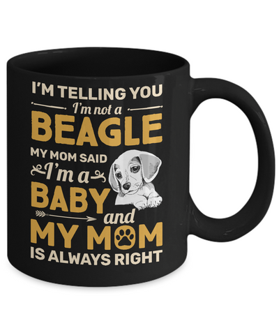 Beagle I'm Telling You I'm Not A Beagle My Mom Said Mug Coffee Mug | Teecentury.com