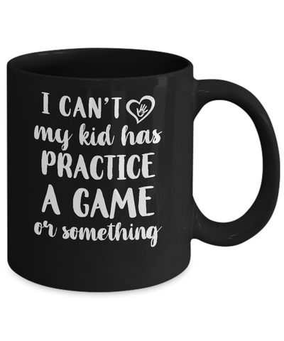 I Can't My Kid Has Practice A Game Or Something Mug Coffee Mug | Teecentury.com