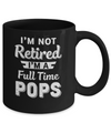 I'm Not Retired I'm A Full Time Pops Fathers Day Mug Coffee Mug | Teecentury.com