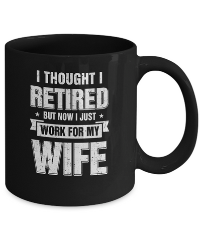 I Thought I Retired But Now I Just Work For My Wife Mug Coffee Mug | Teecentury.com