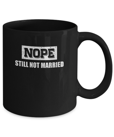 Nope Still Not Married Mug Coffee Mug | Teecentury.com