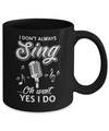 Music I Don't Always Sing Oh Wait Yes I Do Mug Coffee Mug | Teecentury.com