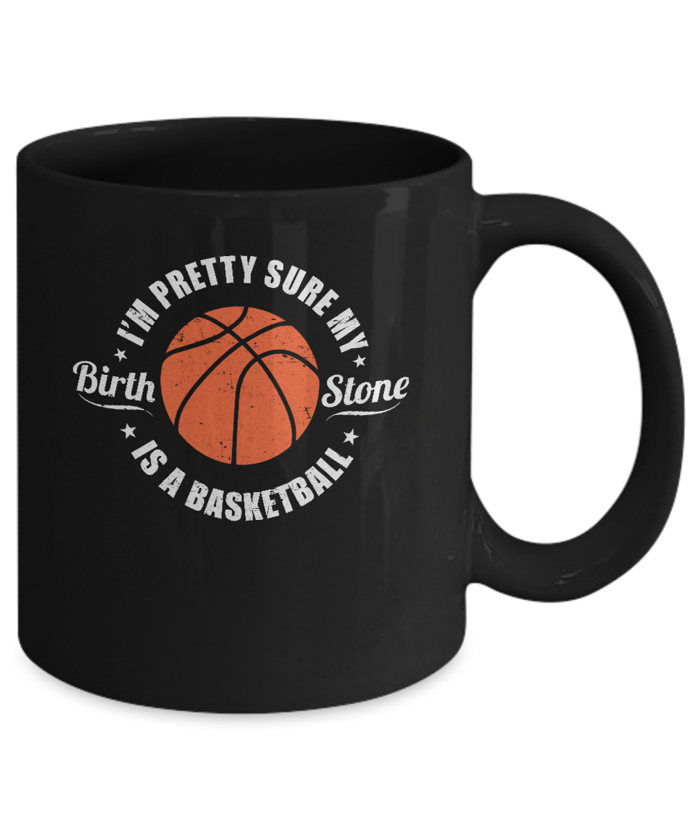 I'm Pretty Sure My Birth Stone Is A Basketball Mug Coffee Mug | Teecentury.com