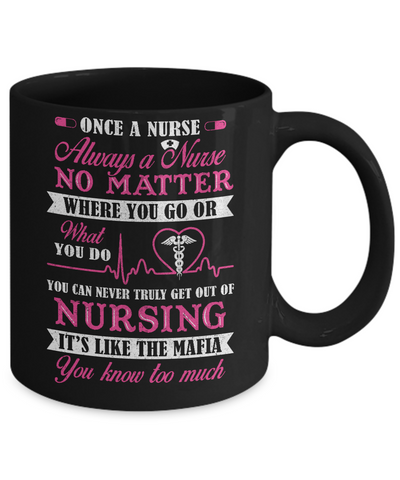 Once A Nurse Always A Nurse No Matter You Go Or What You Do Mug Coffee Mug | Teecentury.com