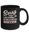 Sorry I Wasn't Listening I Was Thinking About Soccer Mug Coffee Mug | Teecentury.com